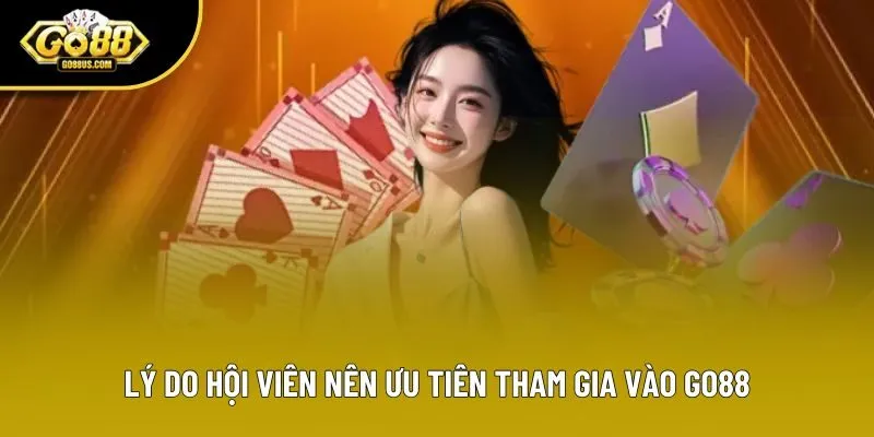 Lý do hội viên nên ưu tiên tham gia vào Go88