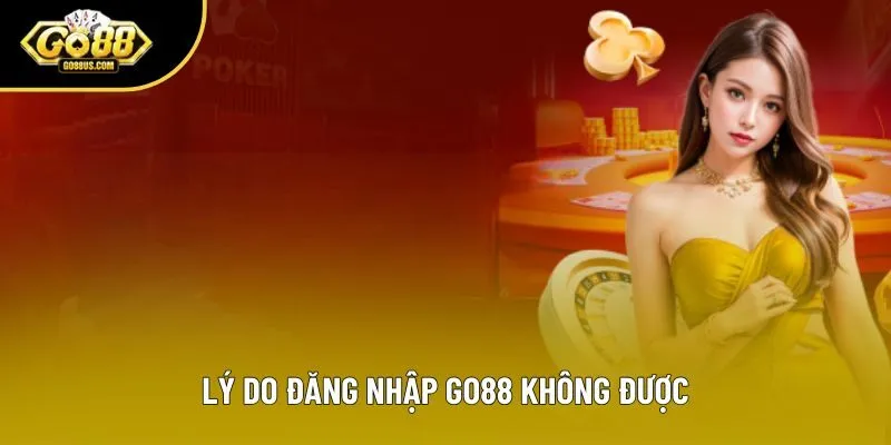 Lý do đăng nhập Go88 không được Lý do đăng nhập Go88 không được