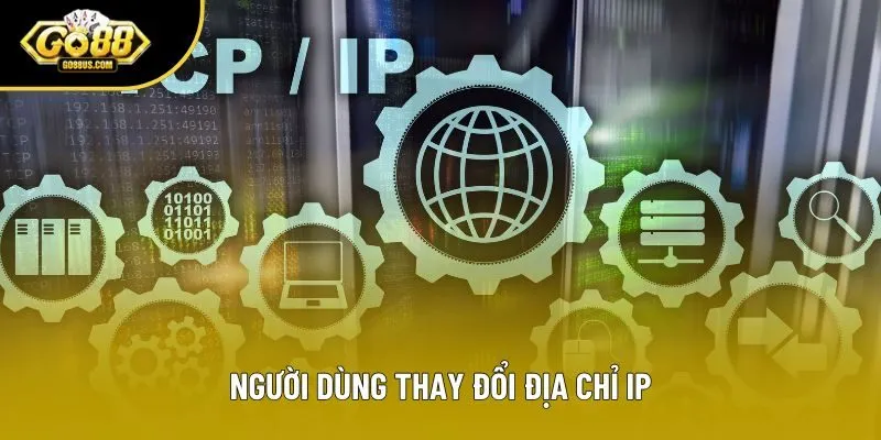 Người dùng thay đổi địa chỉ IP