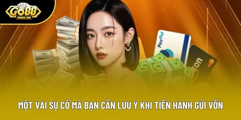 Một vài sự cố mà bạn cần lưu ý khi tiến hành gửi vốn