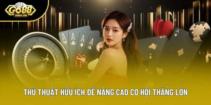 Thủ thuật hữu ích để nâng cao cơ hội thắng lớn