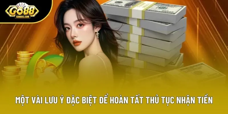 Một vài lưu ý đặc biệt để hoàn tất thủ tục nhận tiền