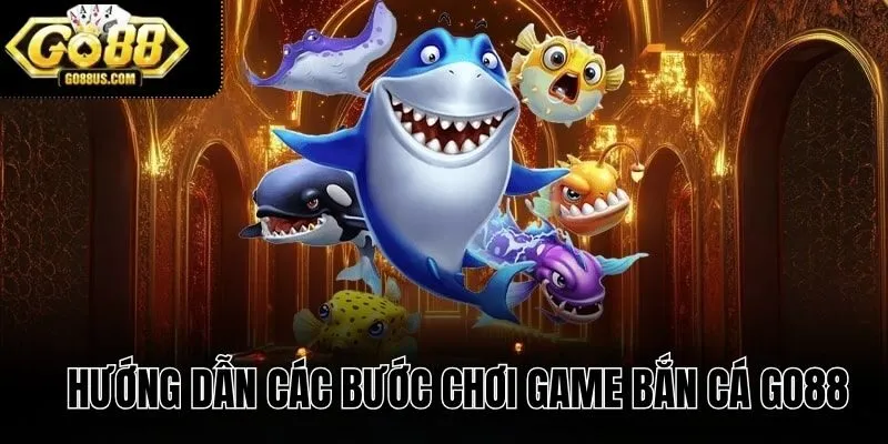Hướng dẫn các bước chơi game bắn cá GO88